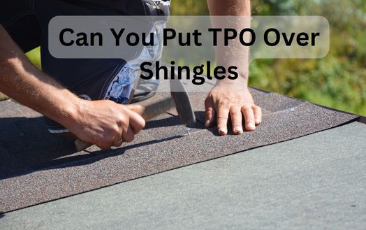 Can You Put TPO Over Shingles