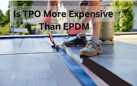 Is TPO More Expensive Than EPDM