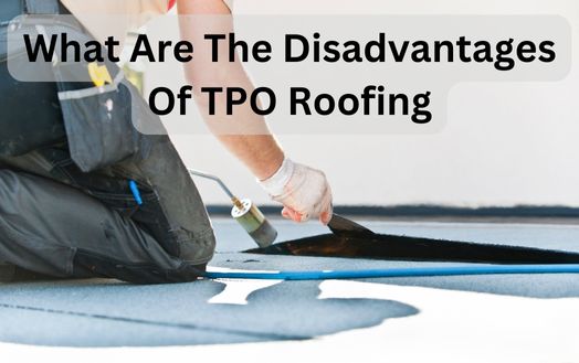 What Are The Disadvantages Of TPO Roofing