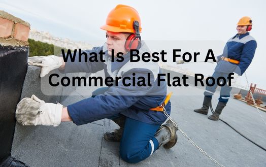 What Is Best For A Commercial Flat Roof