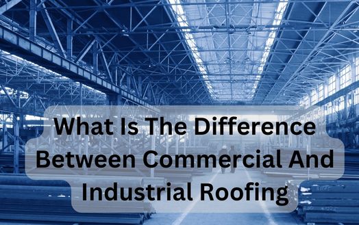 What Is The Difference Between Commercial And Industrial Roofing