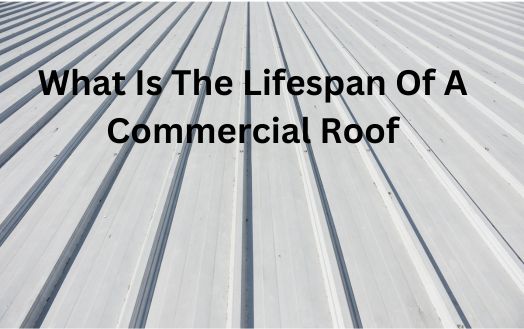 What Is The Lifespan Of A Commercial Roof