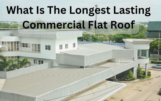 What Is The Longest Lasting Commercial Flat Roof